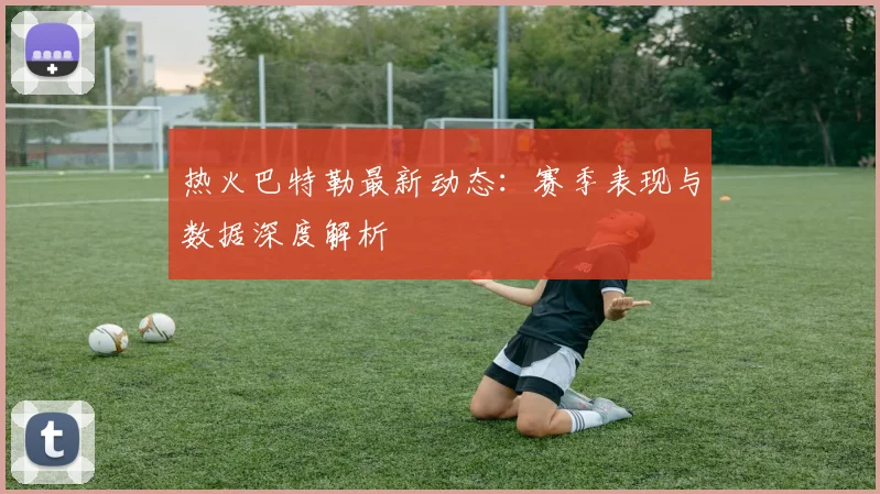 热火巴特勒最新动态：赛季表现与数据深度解析