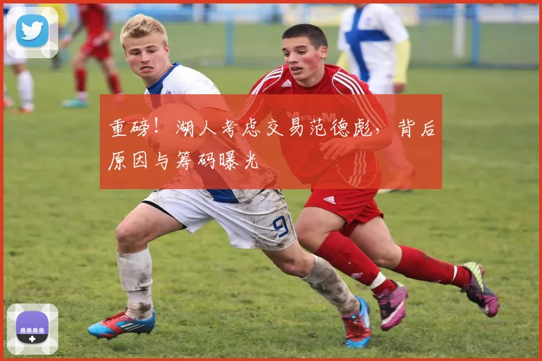 重磅！湖人考虑交易范德彪，背后原因与筹码曝光